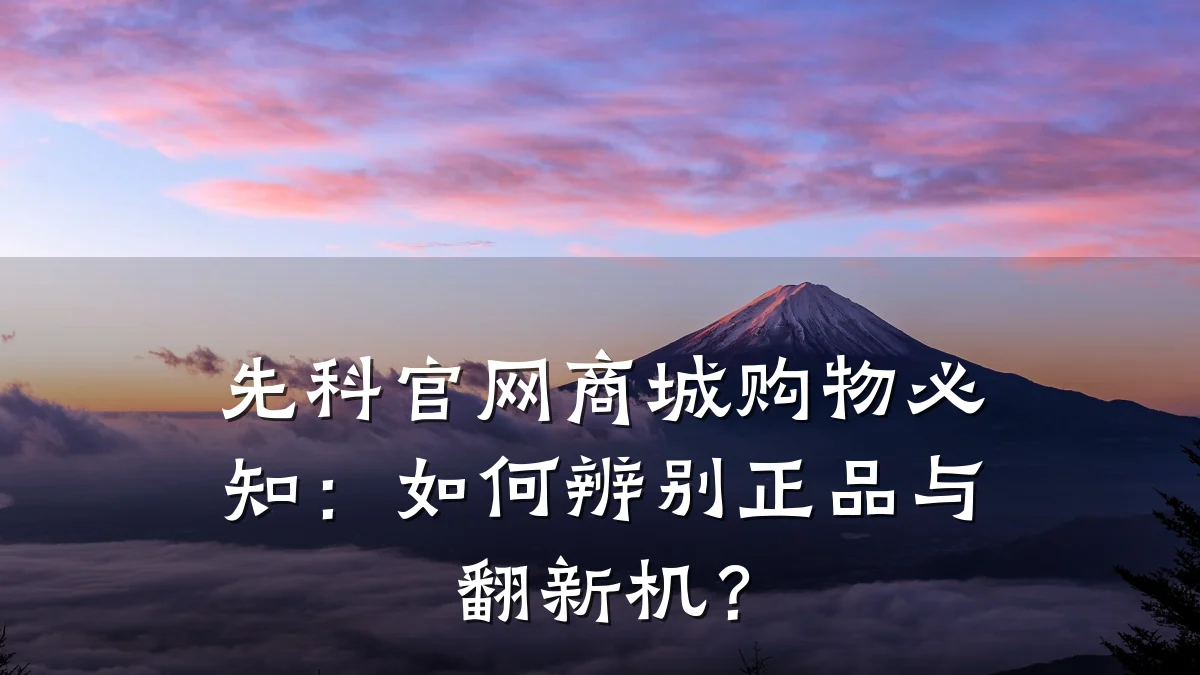 先科官网商城购物必知:如何辨别正品与翻新机?