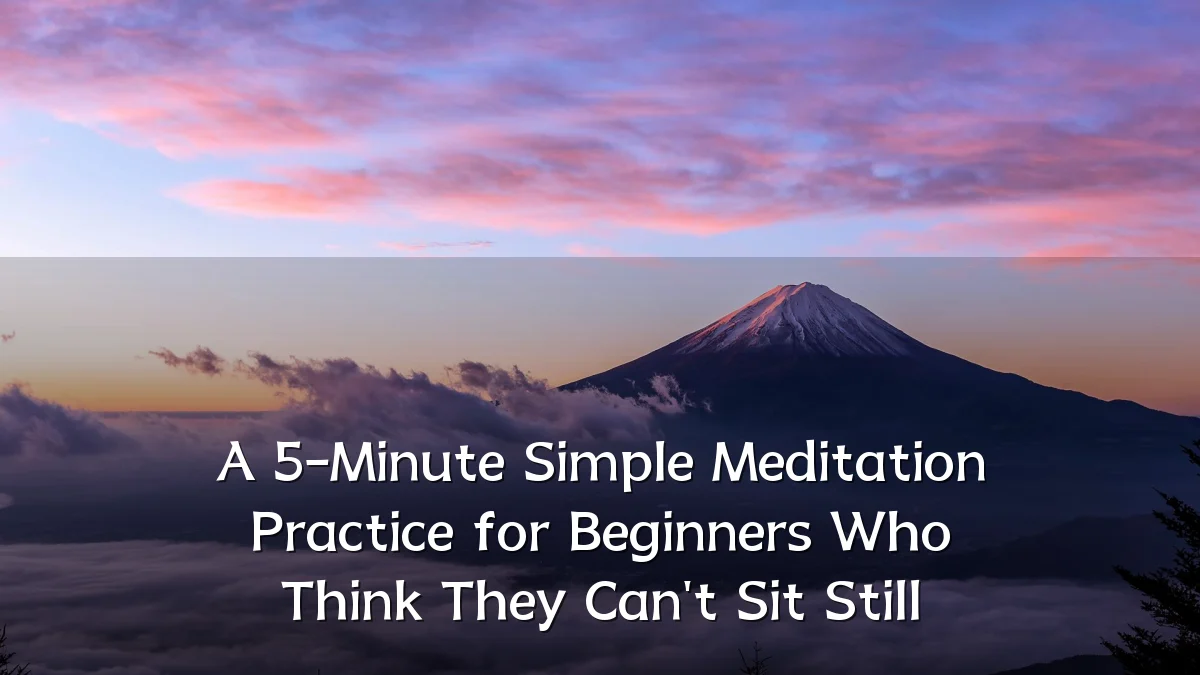 A 5-Minute Simple Meditation Practice for Beginners Who Think They Can't Sit Still
