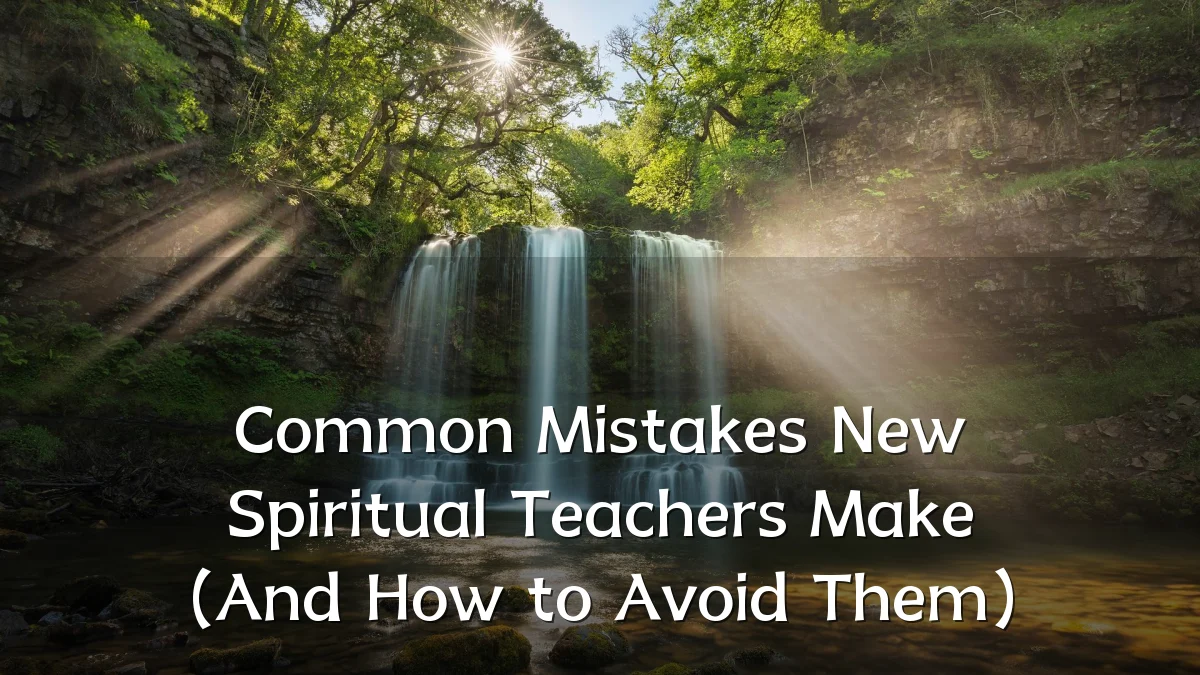 Common Mistakes New Spiritual Teachers Make (And How to Avoid Them)
