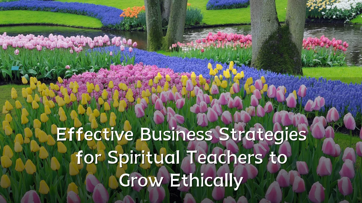 Effective Business Strategies for Spiritual Teachers to Grow Ethically