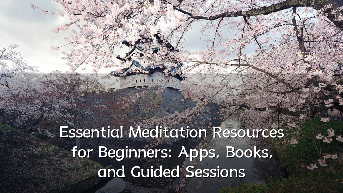Essential Meditation Resources for Beginners: Apps, Books, and Guided Sessions