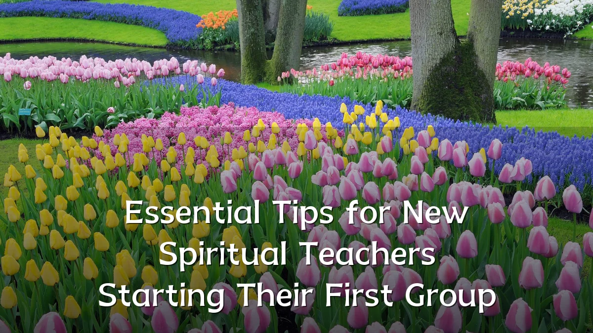 Essential Tips for New Spiritual Teachers Starting Their First Group