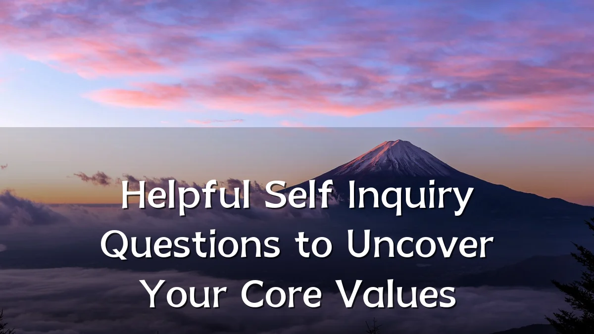 Helpful Self Inquiry Questions to Uncover Your Core Values
