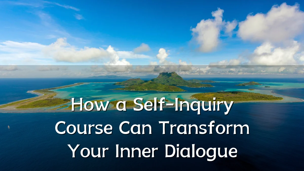 How a Self-Inquiry Course Can Transform Your Inner Dialogue
