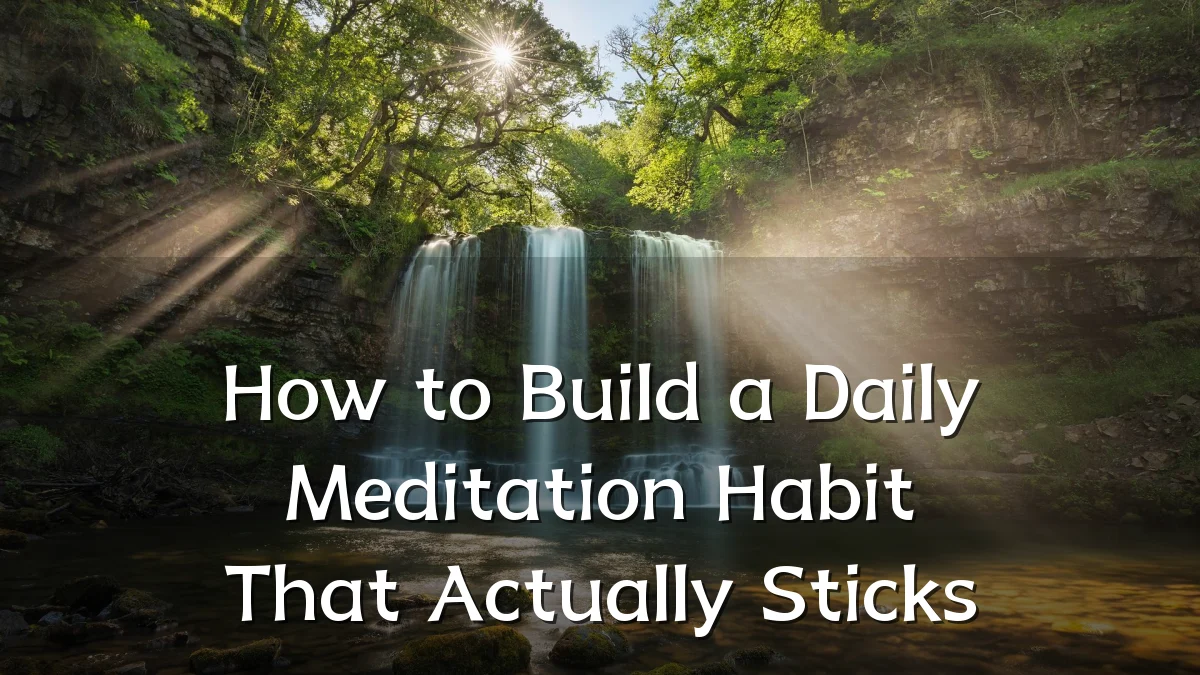 How to Build a Daily Meditation Habit That Actually Sticks