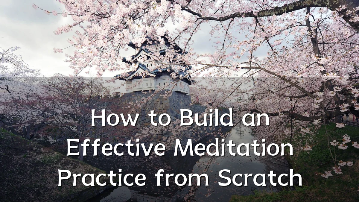 How to Build an Effective Meditation Practice from Scratch