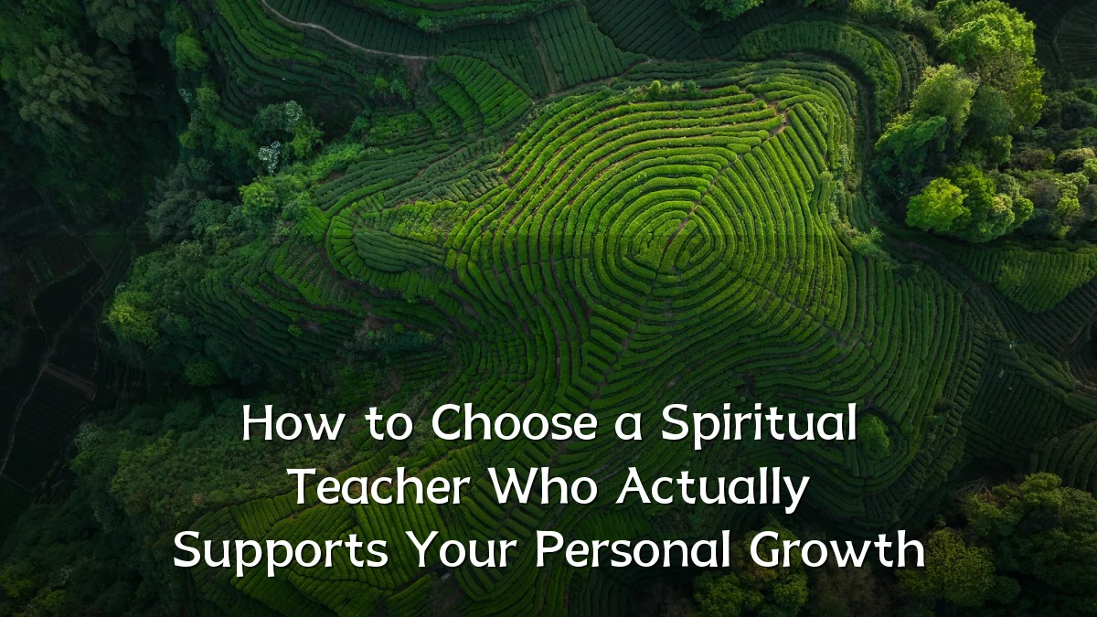 How to Choose a Spiritual Teacher Who Actually Supports Your Personal Growth