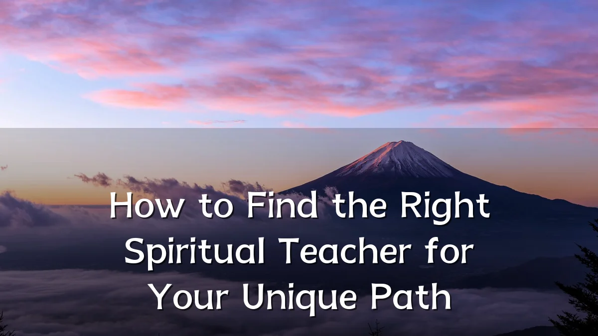How to Find the Right Spiritual Teacher for Your Unique Path