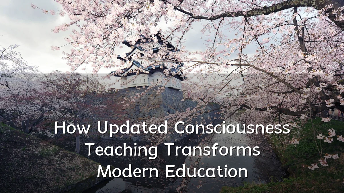 How Updated Consciousness Teaching Transforms Modern Education