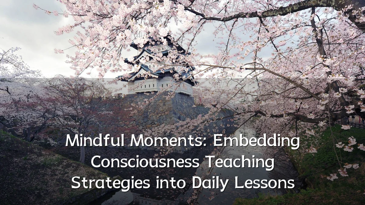 Mindful Moments: Embedding Consciousness Teaching Strategies into Daily Lessons