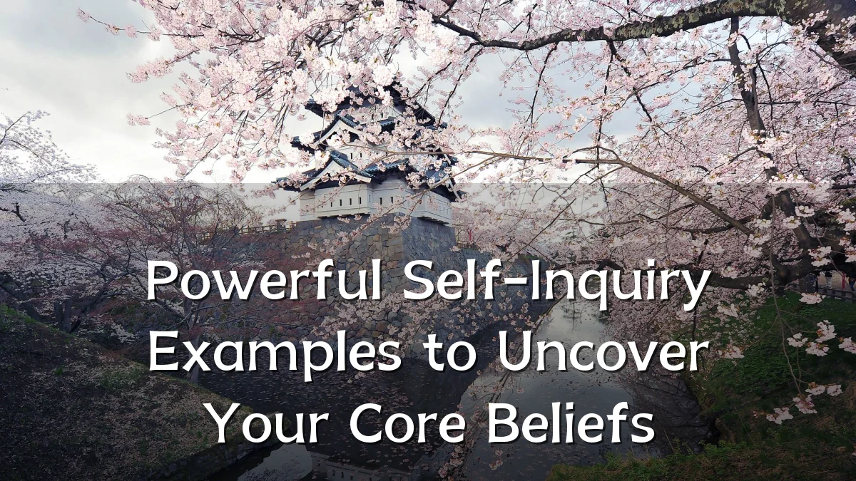 Powerful Self-Inquiry Examples to Uncover Your Core Beliefs