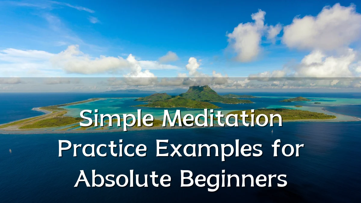 Simple Meditation Practice Examples for Absolute Beginners