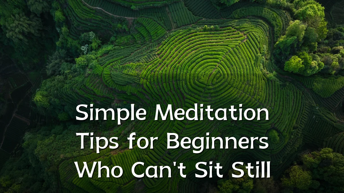 Simple Meditation Tips for Beginners Who Can't Sit Still