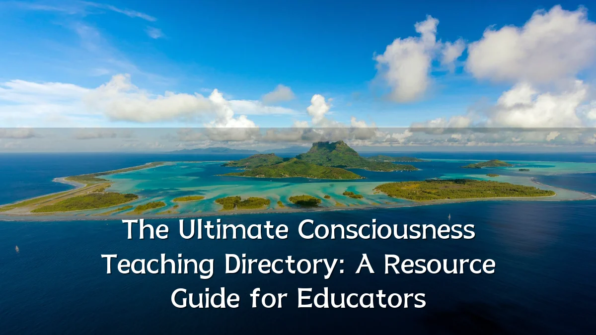The Ultimate Consciousness Teaching Directory: A Resource Guide for Educators
