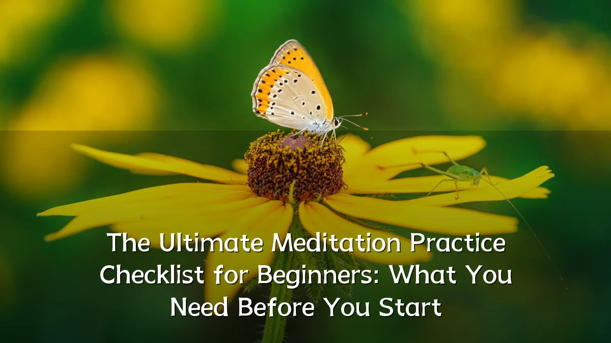 The Ultimate Meditation Practice Checklist for Beginners: What You Need Before You Start