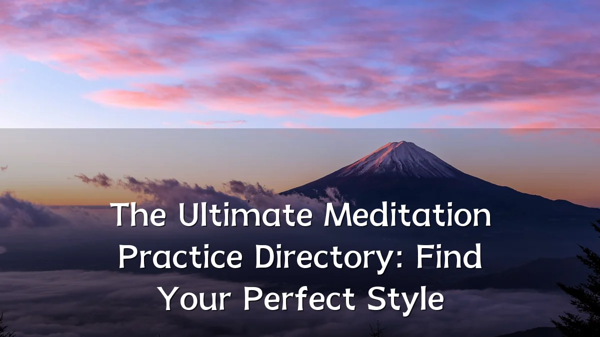 The Ultimate Meditation Practice Directory: Find Your Perfect Style