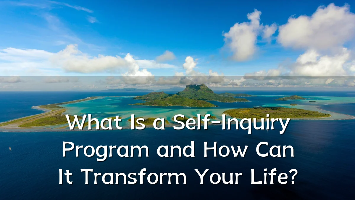 What Is a Self-Inquiry Program and How Can It Transform Your Life?