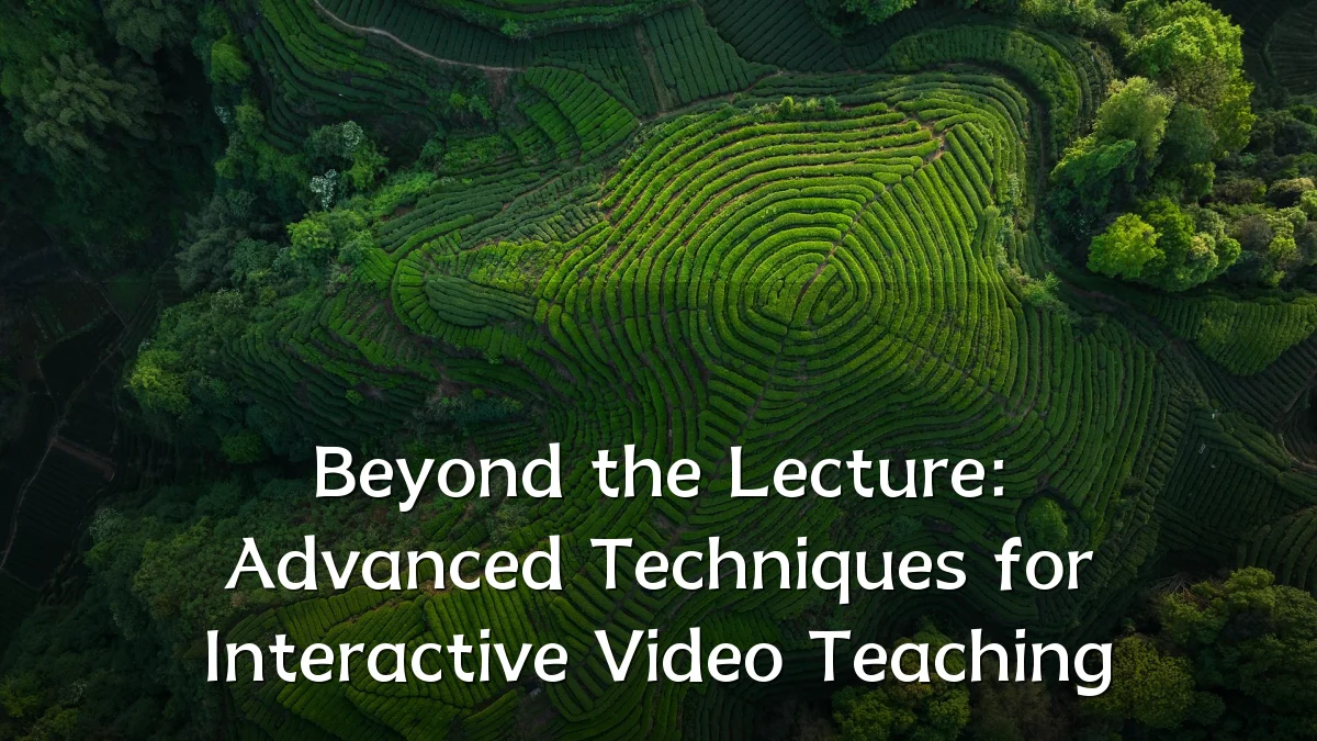Beyond the Lecture: Advanced Techniques for Interactive Video Teaching