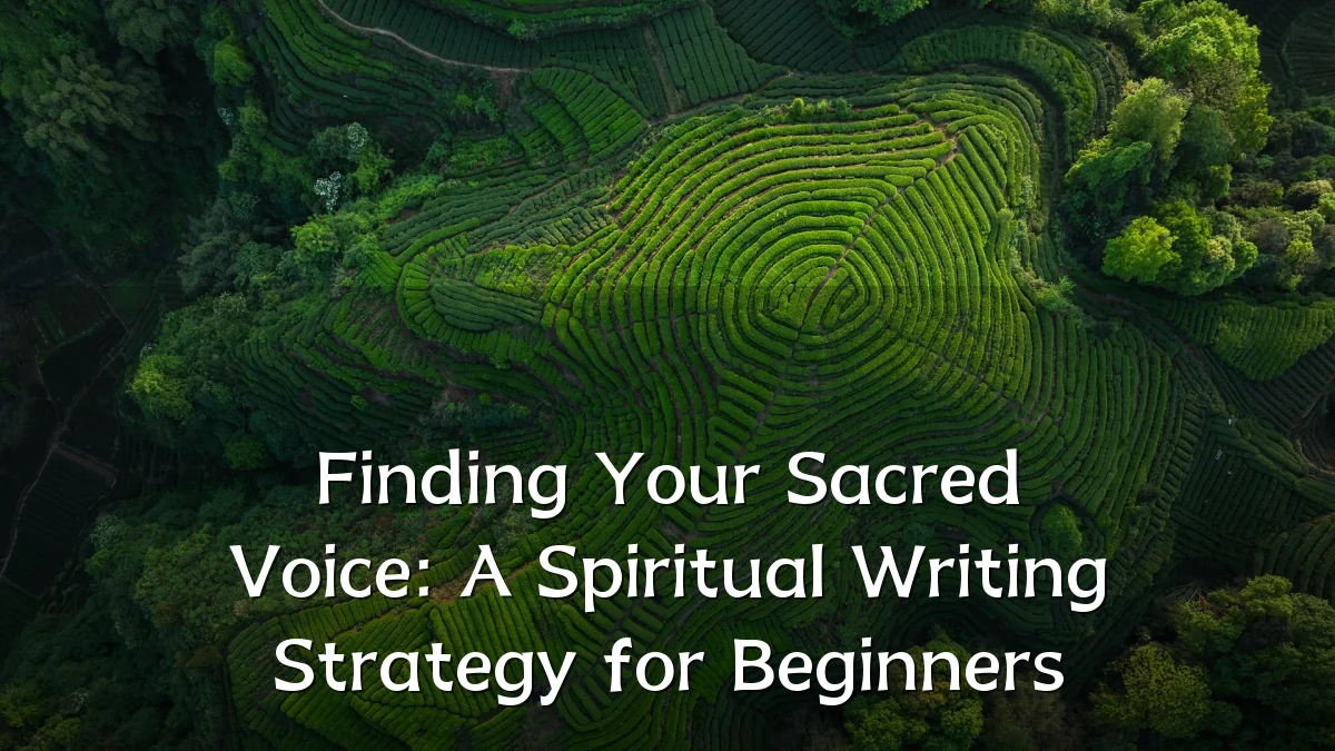 Finding Your Sacred Voice: A Spiritual Writing Strategy for Beginners