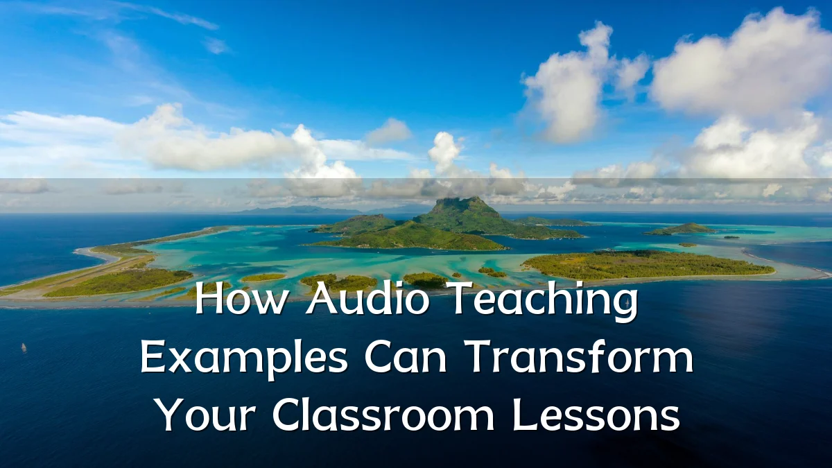 How Audio Teaching Examples Can Transform Your Classroom Lessons