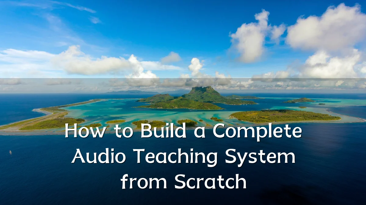 How to Build a Complete Audio Teaching System from Scratch