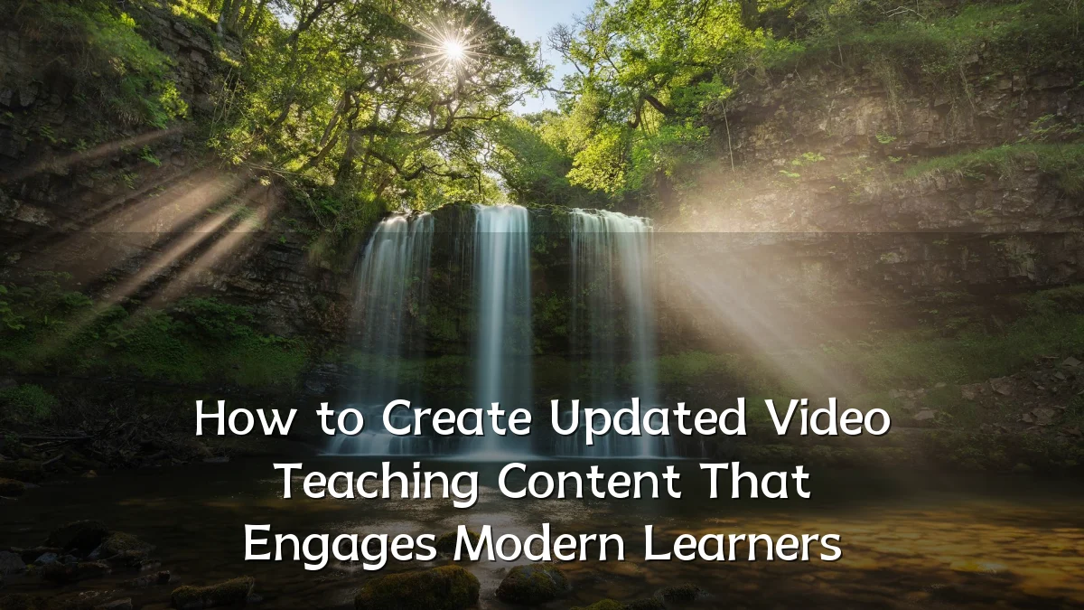 How to Create Updated Video Teaching Content That Engages Modern Learners