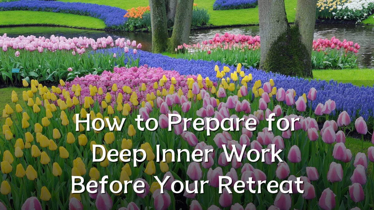 How to Prepare for Deep Inner Work Before Your Retreat