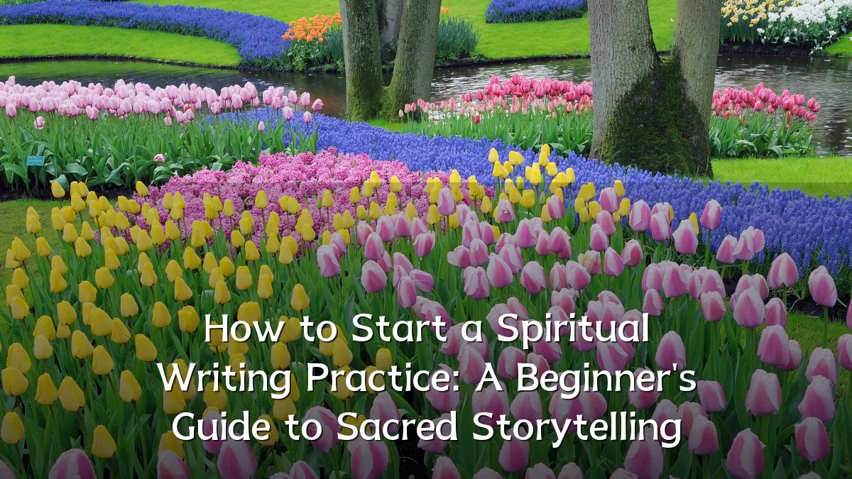 How to Start a Spiritual Writing Practice: A Beginner's Guide to Sacred Storytelling