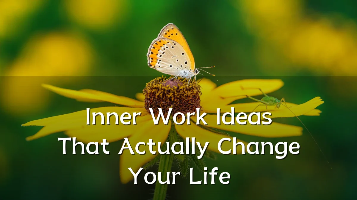 Inner Work Ideas That Actually Change Your Life