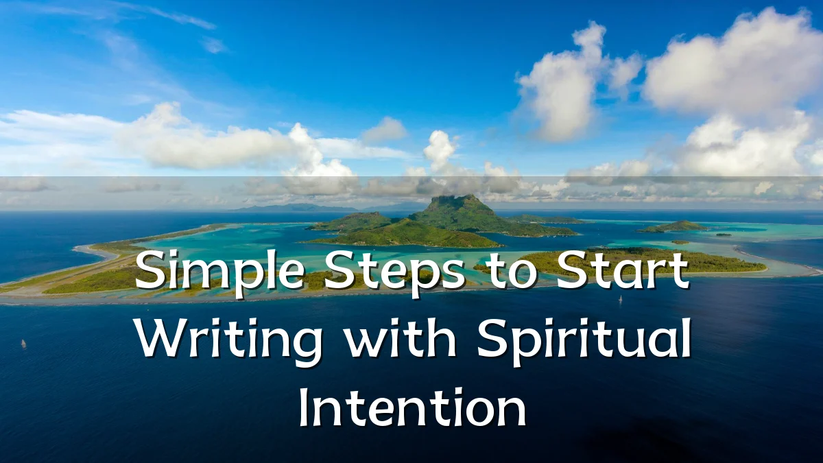 Simple Steps to Start Writing with Spiritual Intention