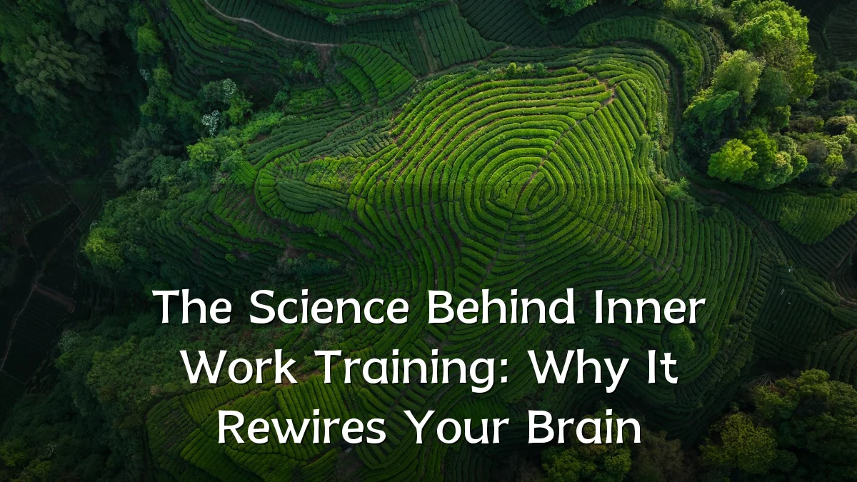 The Science Behind Inner Work Training: Why It Rewires Your Brain