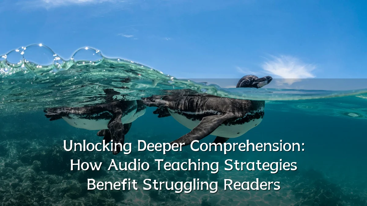 Unlocking Deeper Comprehension: How Audio Teaching Strategies Benefit Struggling Readers