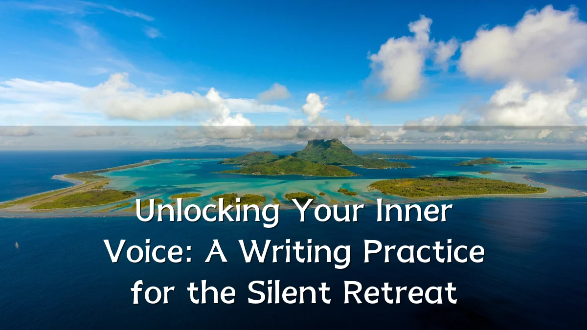 Unlocking Your Inner Voice: A Writing Practice for the Silent Retreat