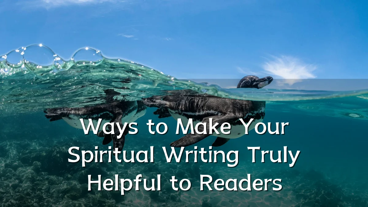 Ways to Make Your Spiritual Writing Truly Helpful to Readers