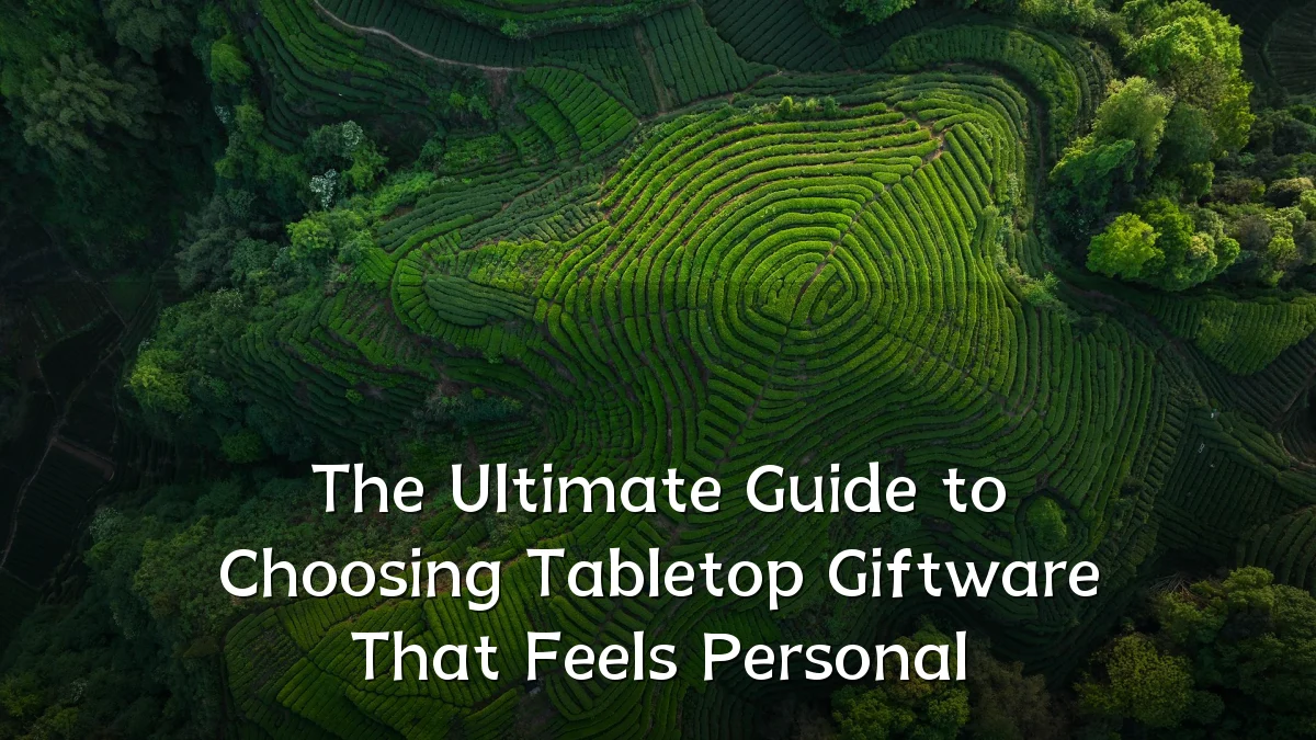 The Ultimate Guide to Choosing Tabletop Giftware That Feels Personal